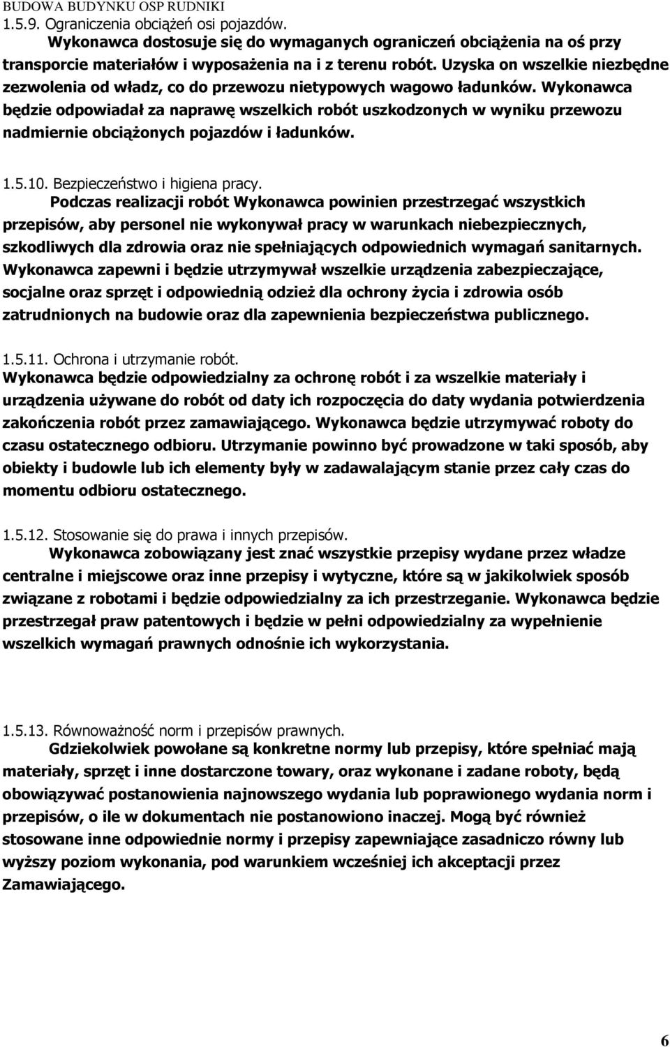 Wykonawca będzie odpowiadał za naprawę wszelkich robót uszkodzonych w wyniku przewozu nadmiernie obciążonych pojazdów i ładunków. 1.5.10. Bezpieczeństwo i higiena pracy.