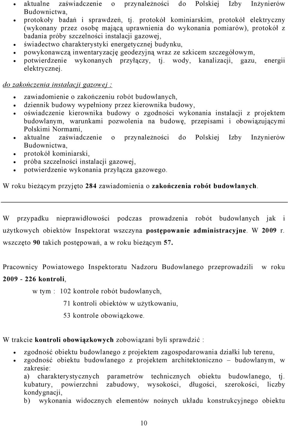 energetycznej budynku, powykonawczą inwentaryzację geodezyjną wraz ze szkicem szczegåłowym, potwierdzenie wykonanych przyłączy, tj. wody, kanalizacji, gazu, energii elektrycznej.