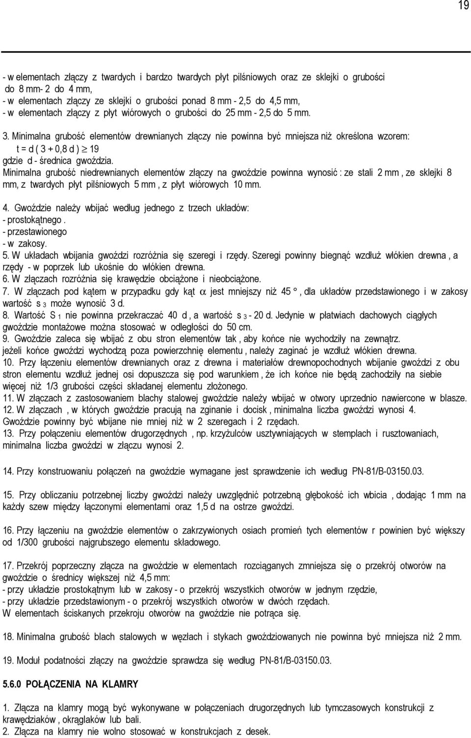 Minimalna grubość elementów drewnianych złączy nie powinna być mniejsza niŝ określona wzorem: t = d ( 3 + 0,8 d ) 19 gdzie d - średnica gwoździa.