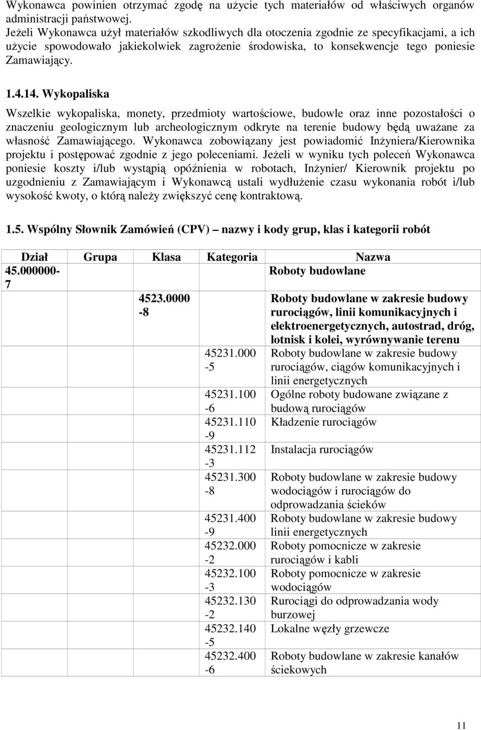 Wykopaliska Wszelkie wykopaliska, monety, przedmioty wartościowe, budowle oraz inne pozostałości o znaczeniu geologicznym lub archeologicznym odkryte na terenie budowy będą uwaŝane za własność