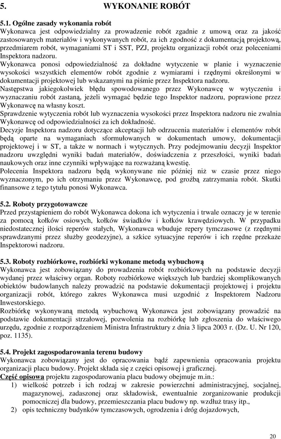 projektową, przedmiarem robót, wymaganiami ST i SST, PZJ, projektu organizacji robót oraz poleceniami Inspektora nadzoru.