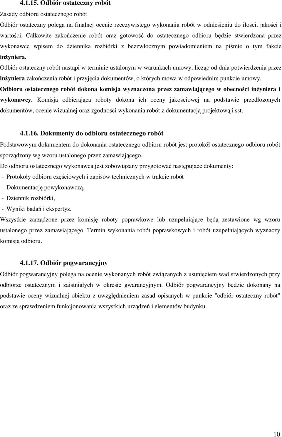 Odbiór ostateczny robót nastąpi w terminie ustalonym w warunkach umowy, licząc od dnia potwierdzenia przez inŝyniera zakończenia robót i przyjęcia dokumentów, o których mowa w odpowiednim punkcie