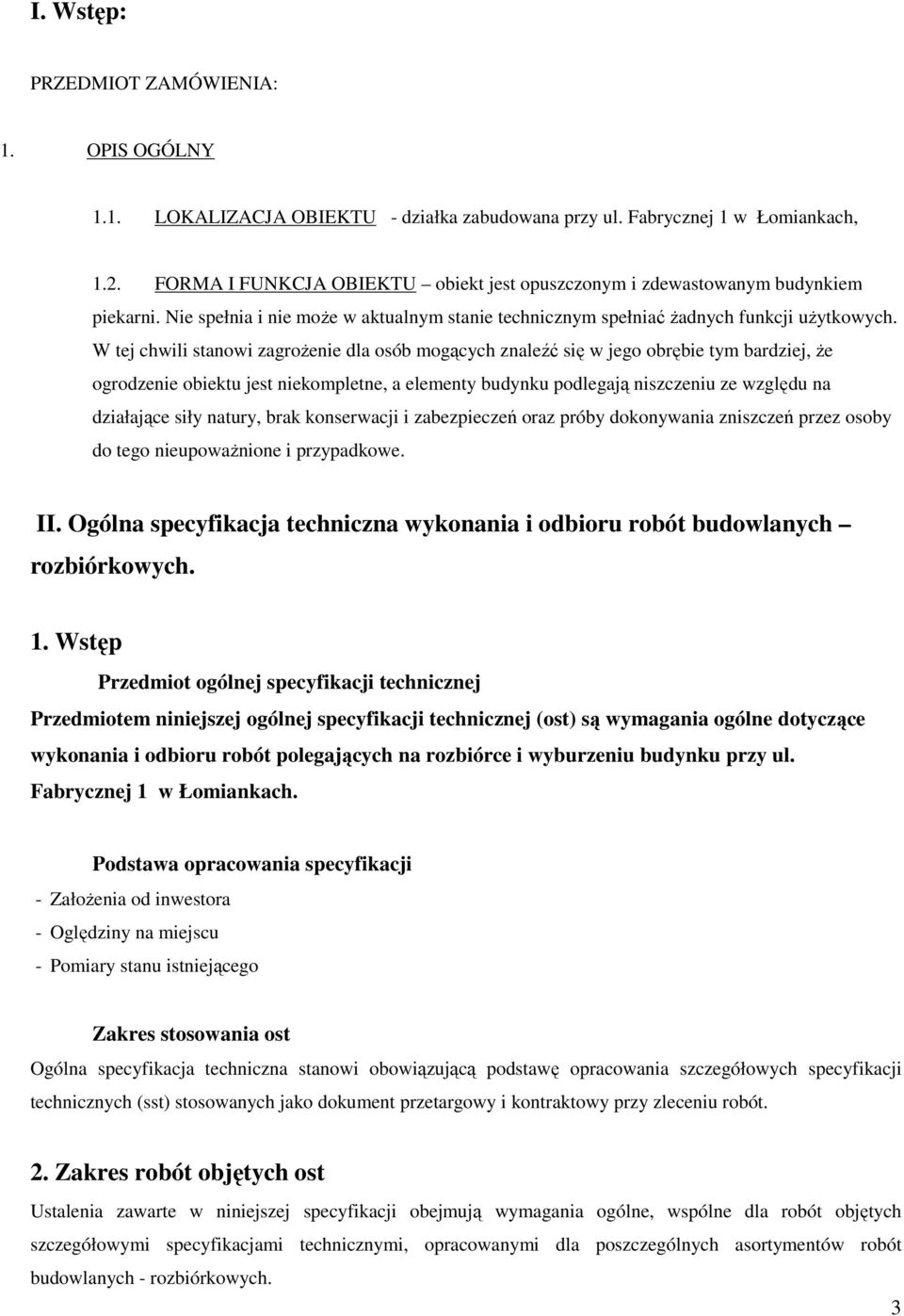 W tej chwili stanowi zagroŝenie dla osób mogących znaleźć się w jego obrębie tym bardziej, Ŝe ogrodzenie obiektu jest niekompletne, a elementy budynku podlegają niszczeniu ze względu na działające