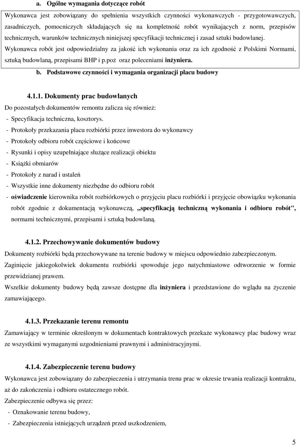 Wykonawca robót jest odpowiedzialny za jakość ich wykonania oraz za ich zgodność z Polskimi Normami, sztuką budowlaną, przepisami BHP i p.poŝ oraz poleceniami inŝyniera. b. Podstawowe czynności i wymagania organizacji placu budowy 4.