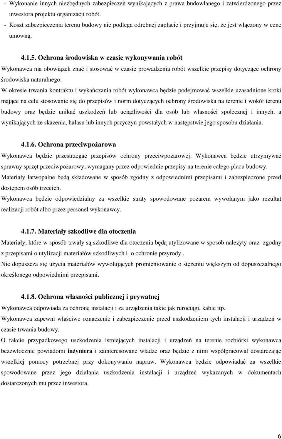 Ochrona środowiska w czasie wykonywania robót Wykonawca ma obowiązek znać i stosować w czasie prowadzenia robót wszelkie przepisy dotyczące ochrony środowiska naturalnego.