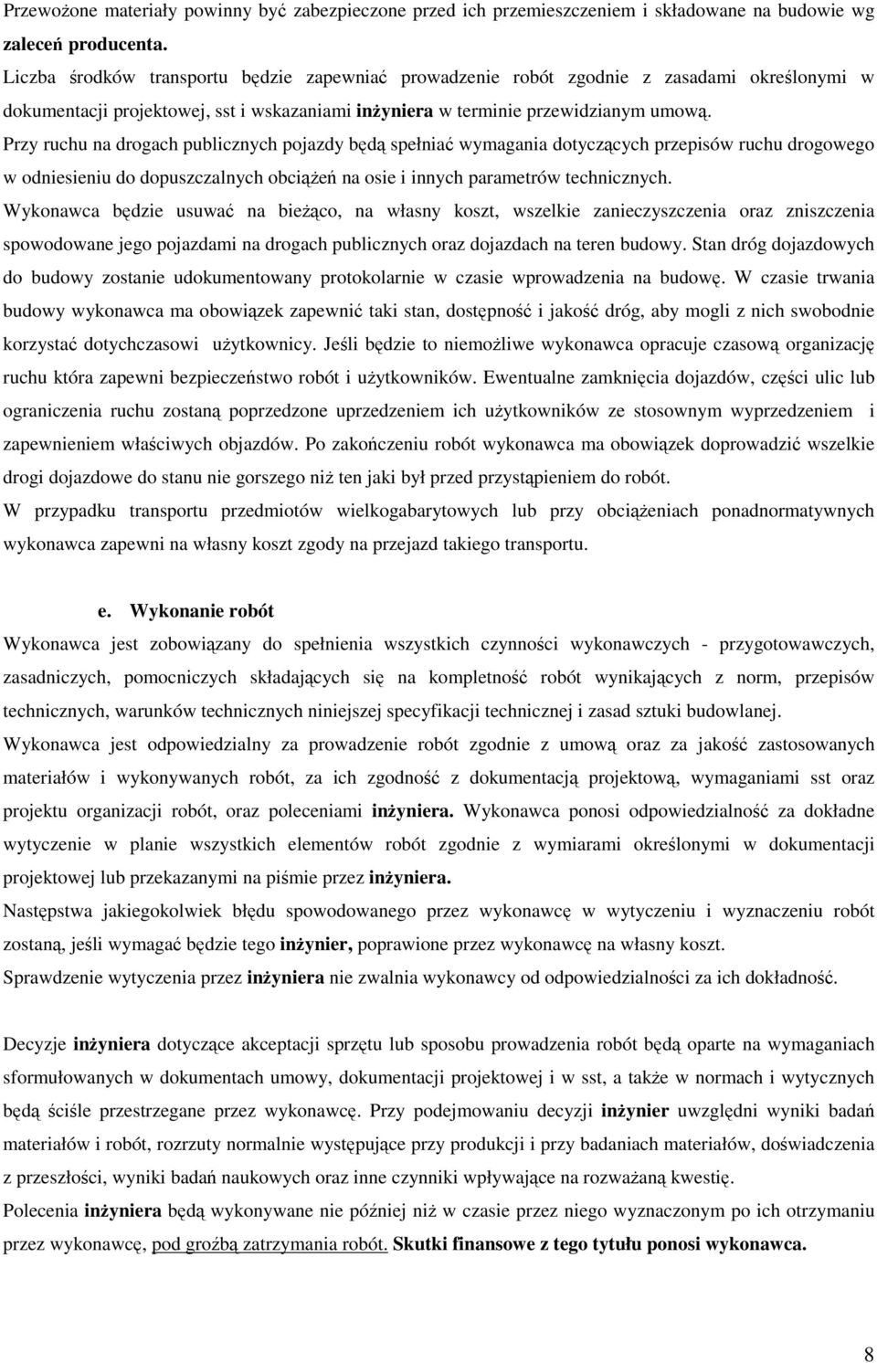 Przy ruchu na drogach publicznych pojazdy będą spełniać wymagania dotyczących przepisów ruchu drogowego w odniesieniu do dopuszczalnych obciąŝeń na osie i innych parametrów technicznych.