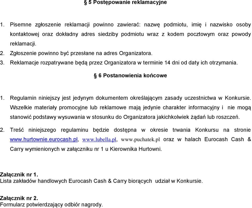 Zgłoszenie powinno być przesłane na adres Organizatora. 3. Reklamacje rozpatrywane będą przez Organizatora w terminie 14 dni od daty ich otrzymania. 6 Postanowienia końcowe 1.