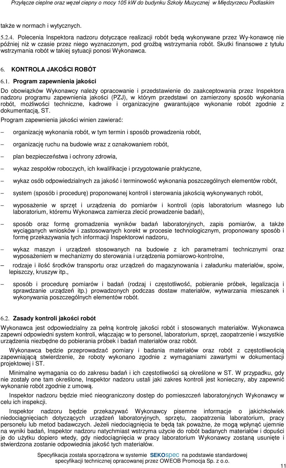 Skutki finansowe z tytułu wstrzymania robót w takiej sytuacji ponosi Wykonawca. 6. KONTROLA JAKOŚCI ROBÓT 6.1.