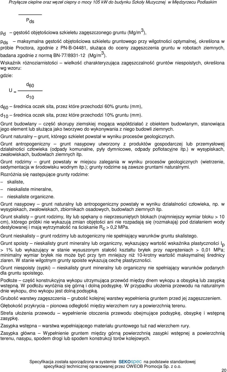 Wskaźnik różnoziarnistości wielkość charakteryzująca zagęszczalność gruntów niespoistych, określona wg wzoru: gdzie: U = d 60 d 10 d 60 średnica oczek sita, przez które przechodzi 60% gruntu (mm), d