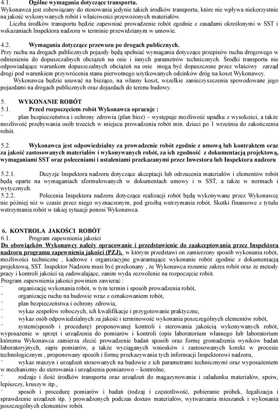 Liczba środków transportu będzie zapewniać prowadzenie robót zgodnie z zasadami określonymi w SST i wskazaniach Inspektora nadzoru w terminie przewidzianym w umowie. 4.2.