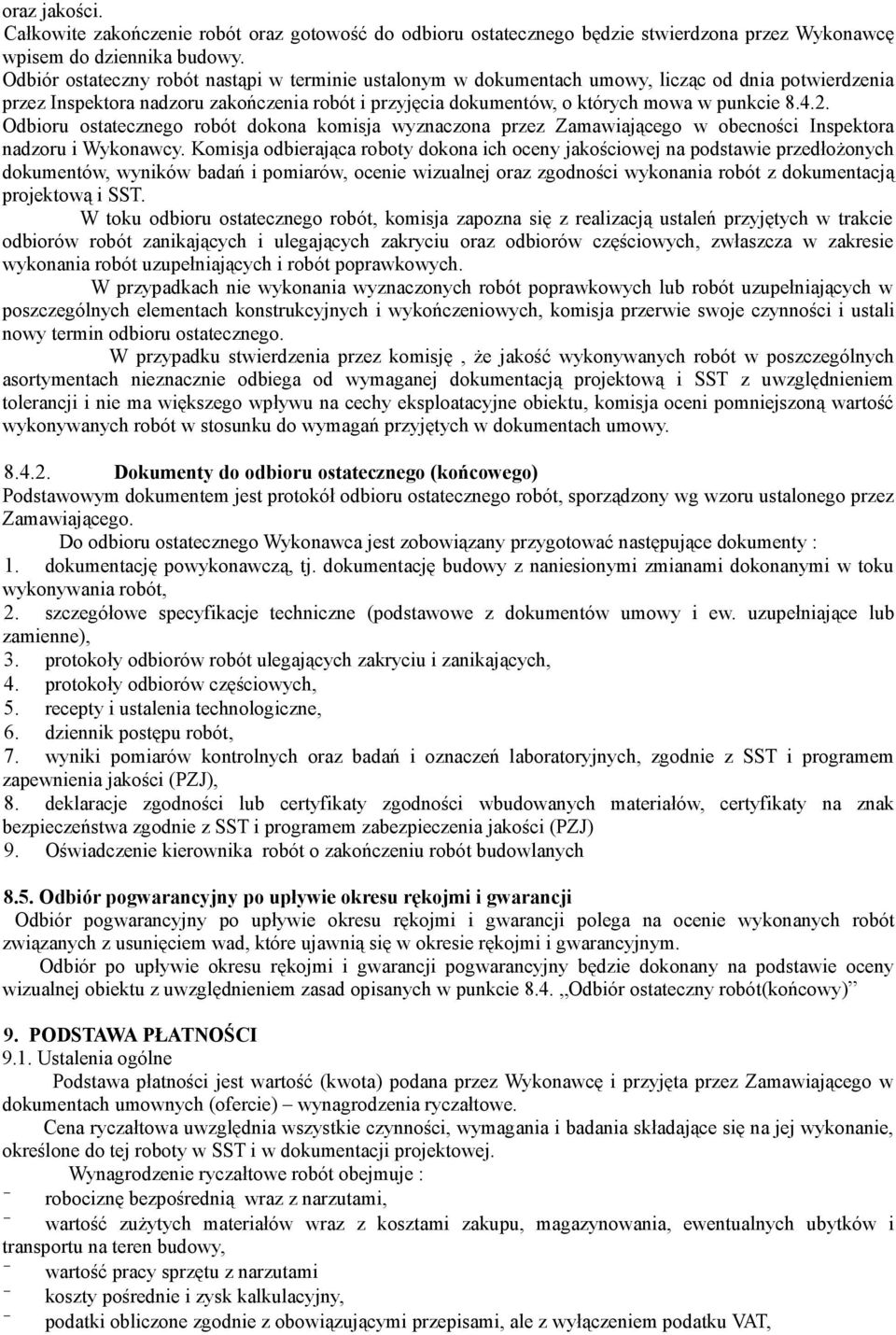 2. Odbioru ostatecznego robót dokona komisja wyznaczona przez Zamawiającego w obecności Inspektora nadzoru i Wykonawcy.