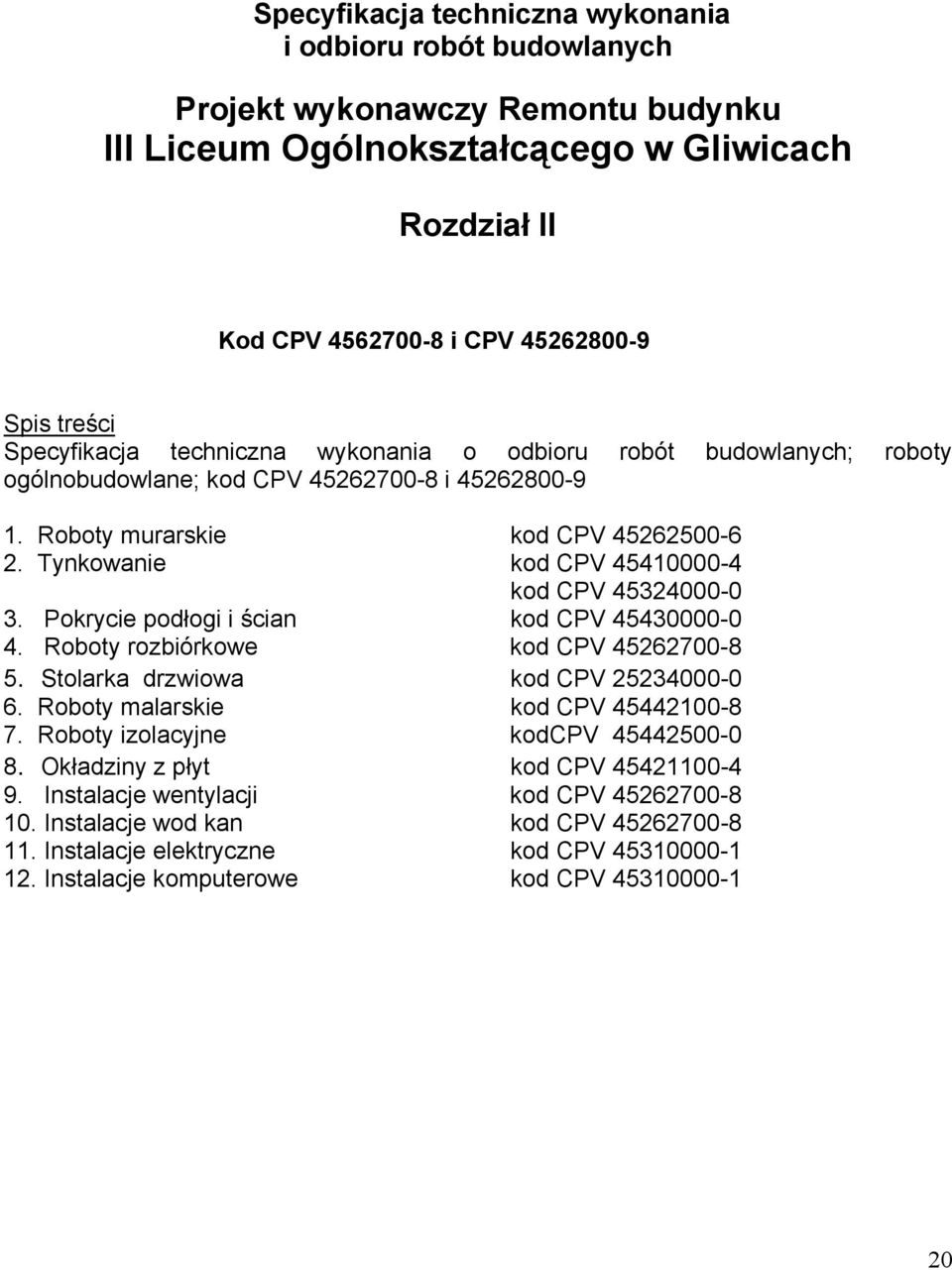 Tynkowanie kod CPV 45410000-4 kod CPV 45324000-0 3. Pokrycie podłogi i ścian kod CPV 45430000-0 4. Roboty rozbiórkowe kod CPV 45262700-8 5. Stolarka drzwiowa kod CPV 25234000-0 6.