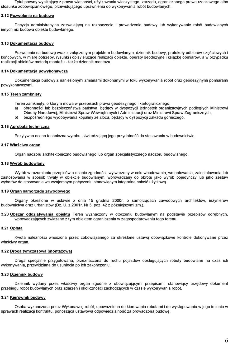 13 Dokumentacja budowy Pozwolenie na budowę wraz z załączonym projektem budowlanym, dziennik budowy, protokoły odbiorów częściowych i końcowych, w miarę potrzeby, rysunki i opisy służące realizacji