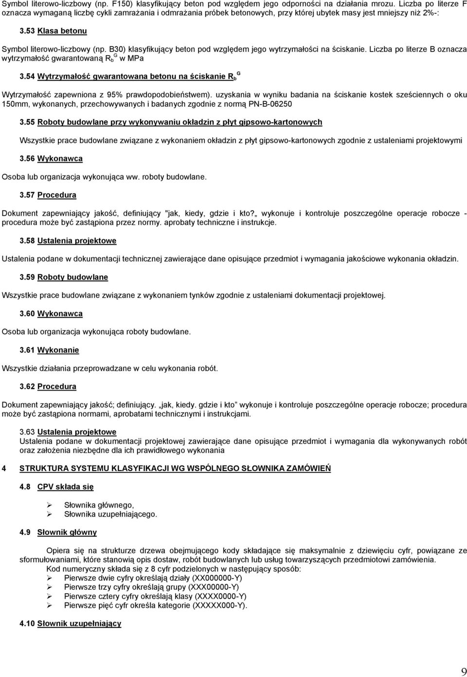 B30) klasyfikujący beton pod względem jego wytrzymałości na ściskanie. Liczba po literze B oznacza wytrzymałość gwarantowaną R b G w MPa 3.