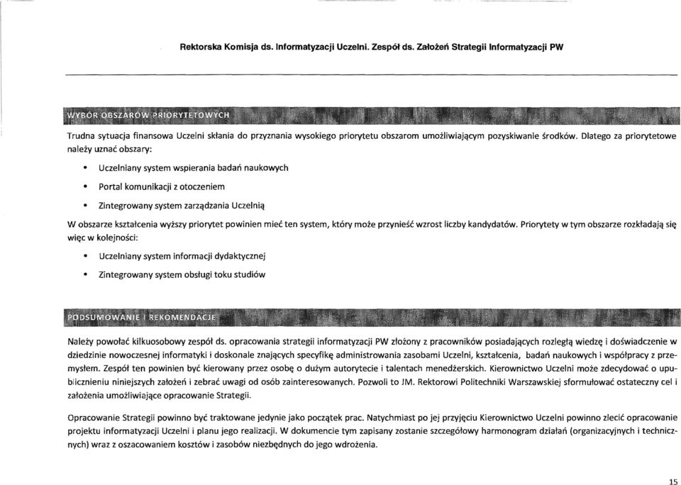Dlatego za priorytetowe naleiy uznae obszary: Uczelniany system wspierania badan naukowych Portal komunikacji z otoczeniem Zintegrowany system zarz'ldzania Uczelni'l W obszarze ksztatcenia wyiszy