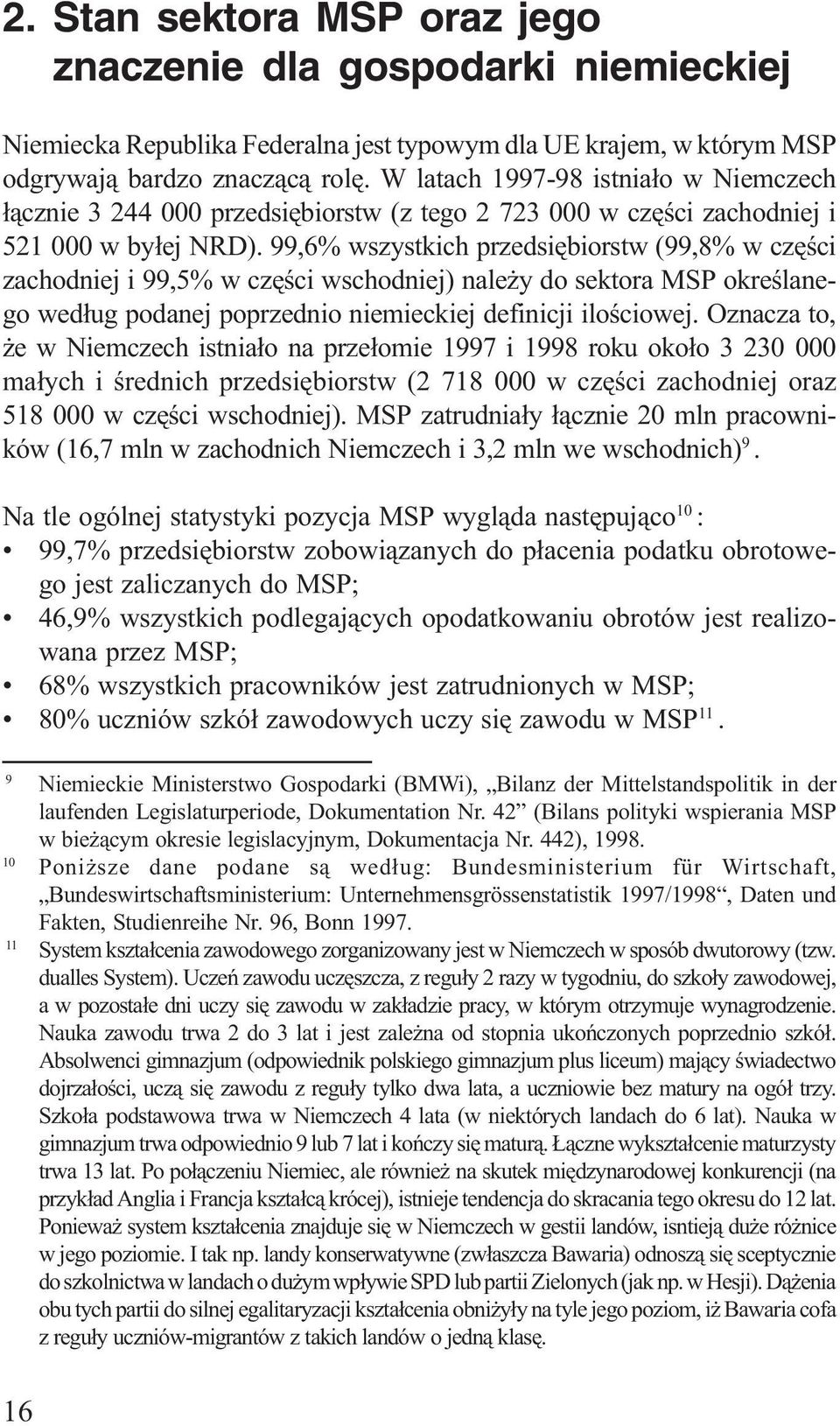 99,6% wszystkich przedsiêbiorstw (99,8% w czêœci zachodniej i 99,5% w czêœci wschodniej) nale y do sektora MSP okreœlanego wed³ug podanej poprzednio niemieckiej definicji iloœciowej.