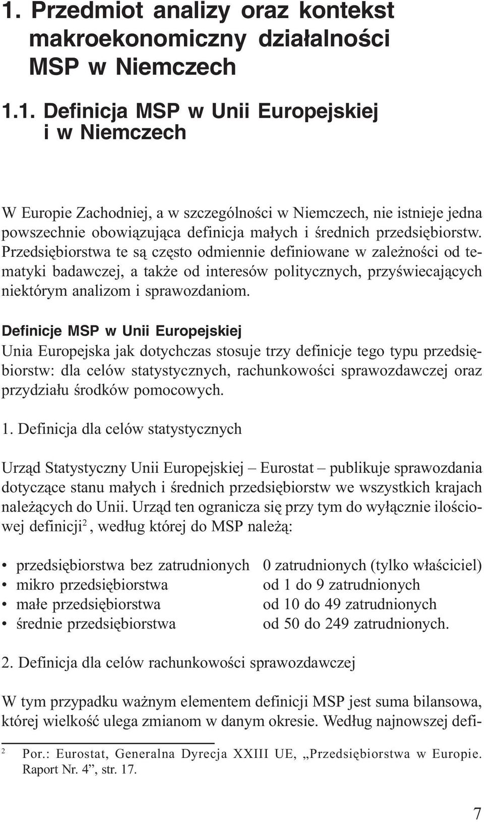 Definicje MSP w Unii Europejskiej Unia Europejska jak dotychczas stosuje trzy definicje tego typu przedsiêbiorstw: dla celów statystycznych, rachunkowoœci sprawozdawczej oraz przydzia³u œrodków