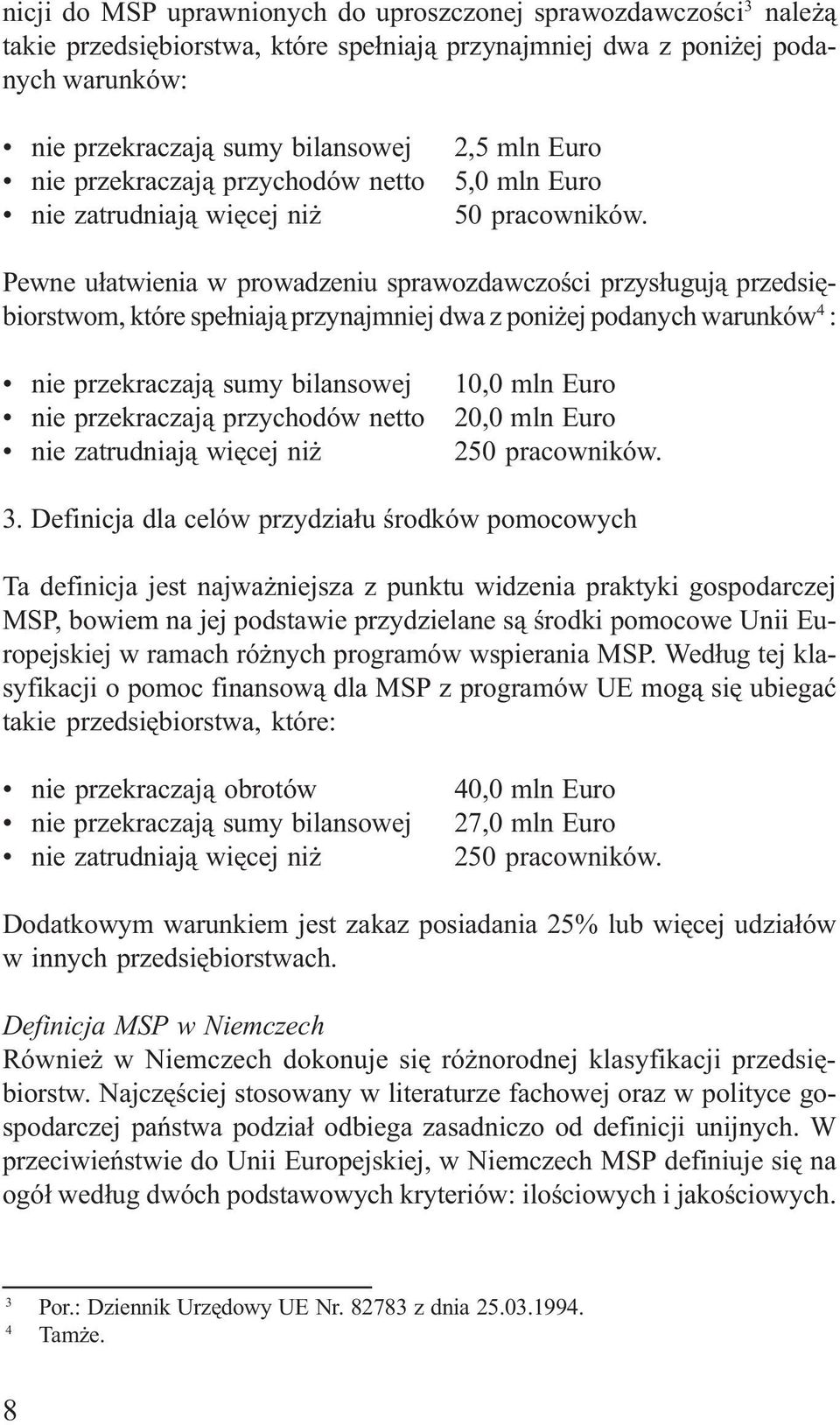 Pewne u³atwienia w prowadzeniu sprawozdawczoœci przys³uguj¹ przedsiêbiorstwom, które spe³niaj¹ przynajmniej dwa z poni ej podanych warunków 4 : nie przekraczaj¹ sumy bilansowej nie przekraczaj¹