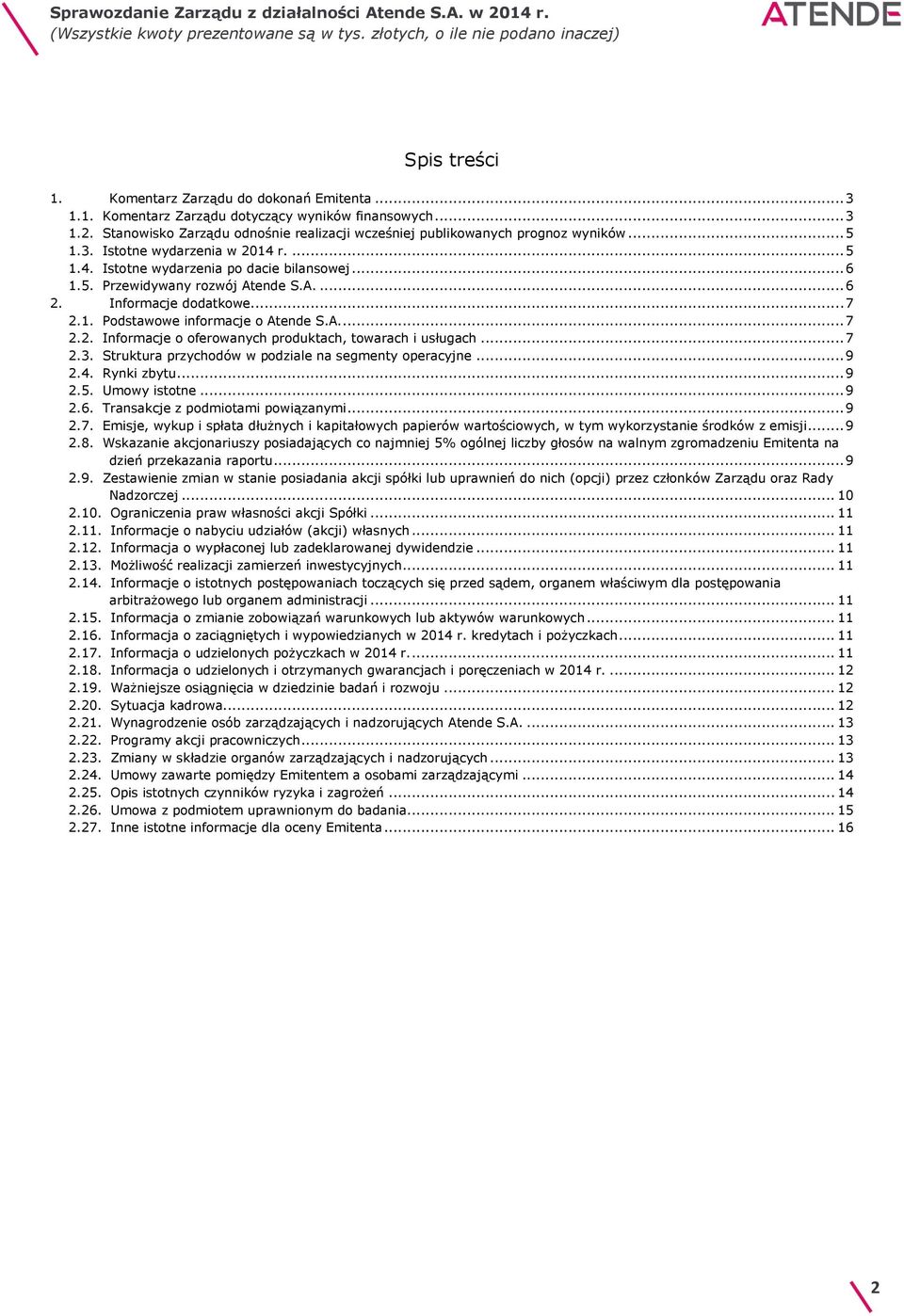 A.... 7 2.2. Informacje o oferowanych produktach, towarach i usługach... 7 2.3. Struktura przychodów w podziale na segmenty operacyjne... 9 2.4. Rynki zbytu... 9 2.5. Umowy istotne... 9 2.6.