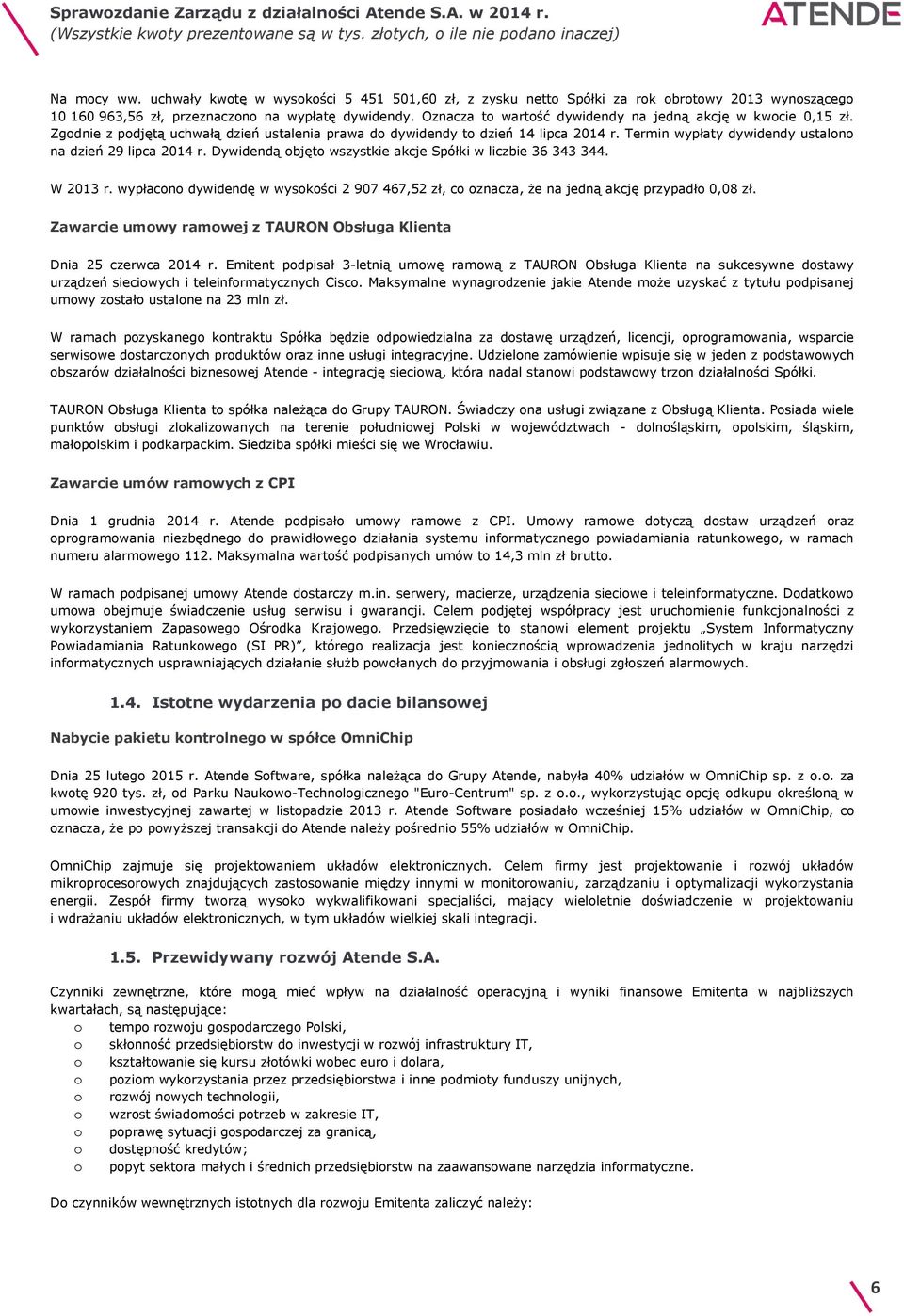 Termin wypłaty dywidendy ustalono na dzień 29 lipca 2014 r. Dywidendą objęto wszystkie akcje Spółki w liczbie 36 343 344. W 2013 r.