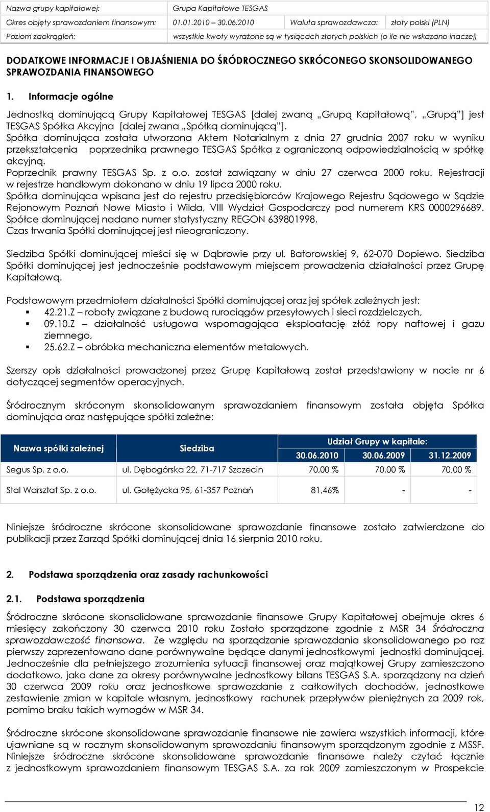 Spółka dominująca została utworzona Aktem Notarialnym z dnia 27 grudnia 2007 roku w wyniku przekształcenia poprzednika prawnego TESGAS Spółka z ograniczoną odpowiedzialnością w spółkę akcyjną.