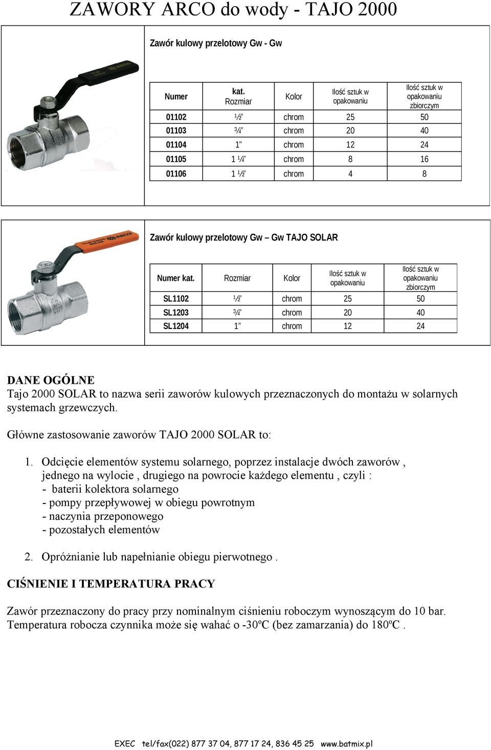 zaworów kulowych przeznaczonych do montażu w solarnych systemach grzewczych. Główne zastosowanie zaworów TAJO 00 SOLAR to: 1.