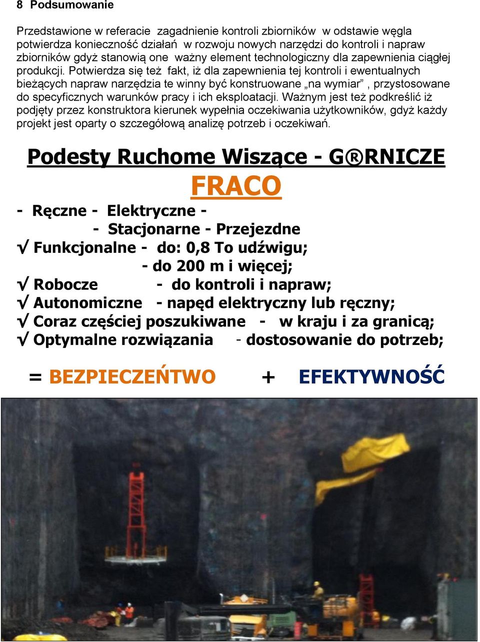 Potwierdza się też fakt, iż dla zapewnienia tej kontroli i ewentualnych bieżących napraw narzędzia te winny być konstruowane na wymiar, przystosowane do specyficznych warunków pracy i ich