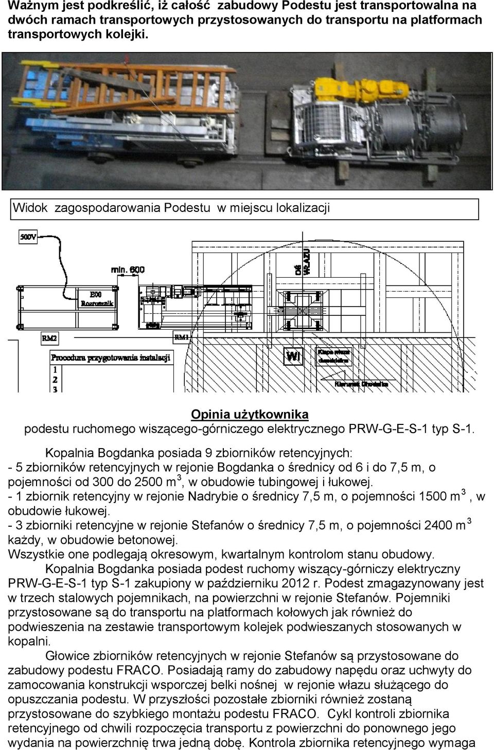 Kopalnia Bogdanka posiada 9 zbiorników retencyjnych: - 5 zbiorników retencyjnych w rejonie Bogdanka o średnicy od 6 i do 7,5 m, o pojemności od 300 do 2500 m 3, w obudowie tubingowej i łukowej.