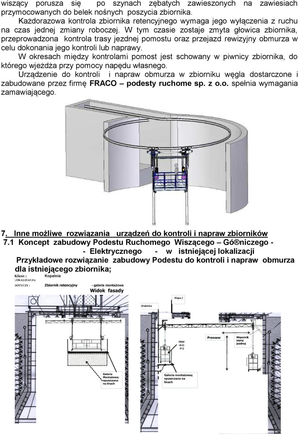 W tym czasie zostaje zmyta głowica zbiornika, przeprowadzona kontrola trasy jezdnej pomostu oraz przejazd rewizyjny obmurza w celu dokonania jego kontroli lub naprawy.