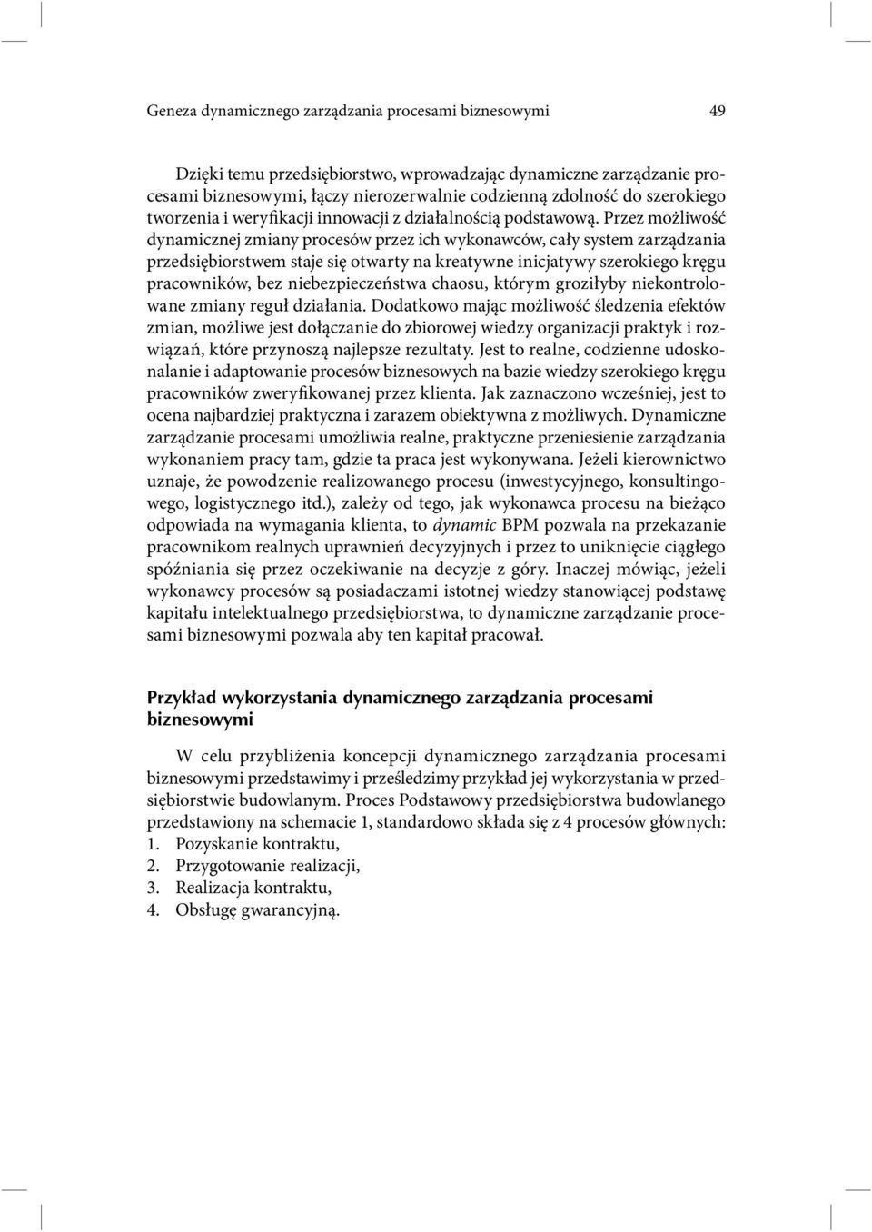 Przez możliwość dynamicznej zmiany procesów przez ich wykonawców, cały system zarządzania przedsiębiorstwem staje się otwarty na kreatywne inicjatywy szerokiego kręgu pracowników, bez