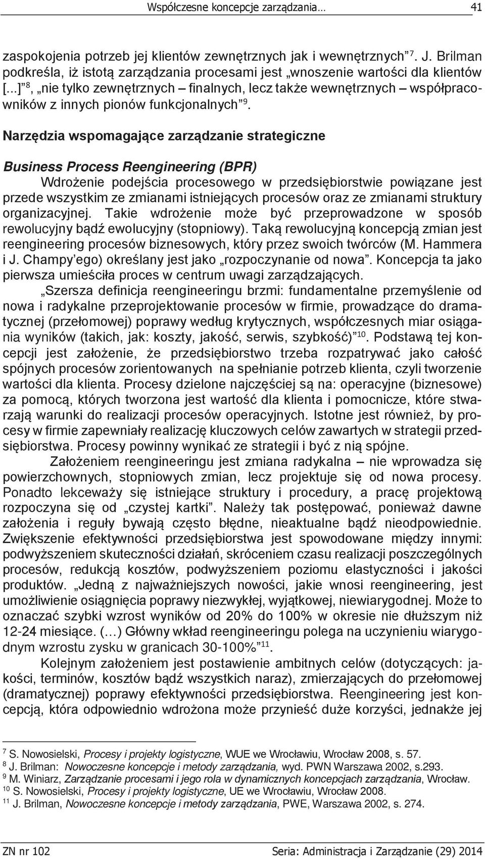 Narzędzia wspomagające zarządzanie strategiczne Business Process Reengineering (BPR) Wdrożenie podejścia procesowego w przedsiębiorstwie powiązane jest przede wszystkim ze zmianami istniejących