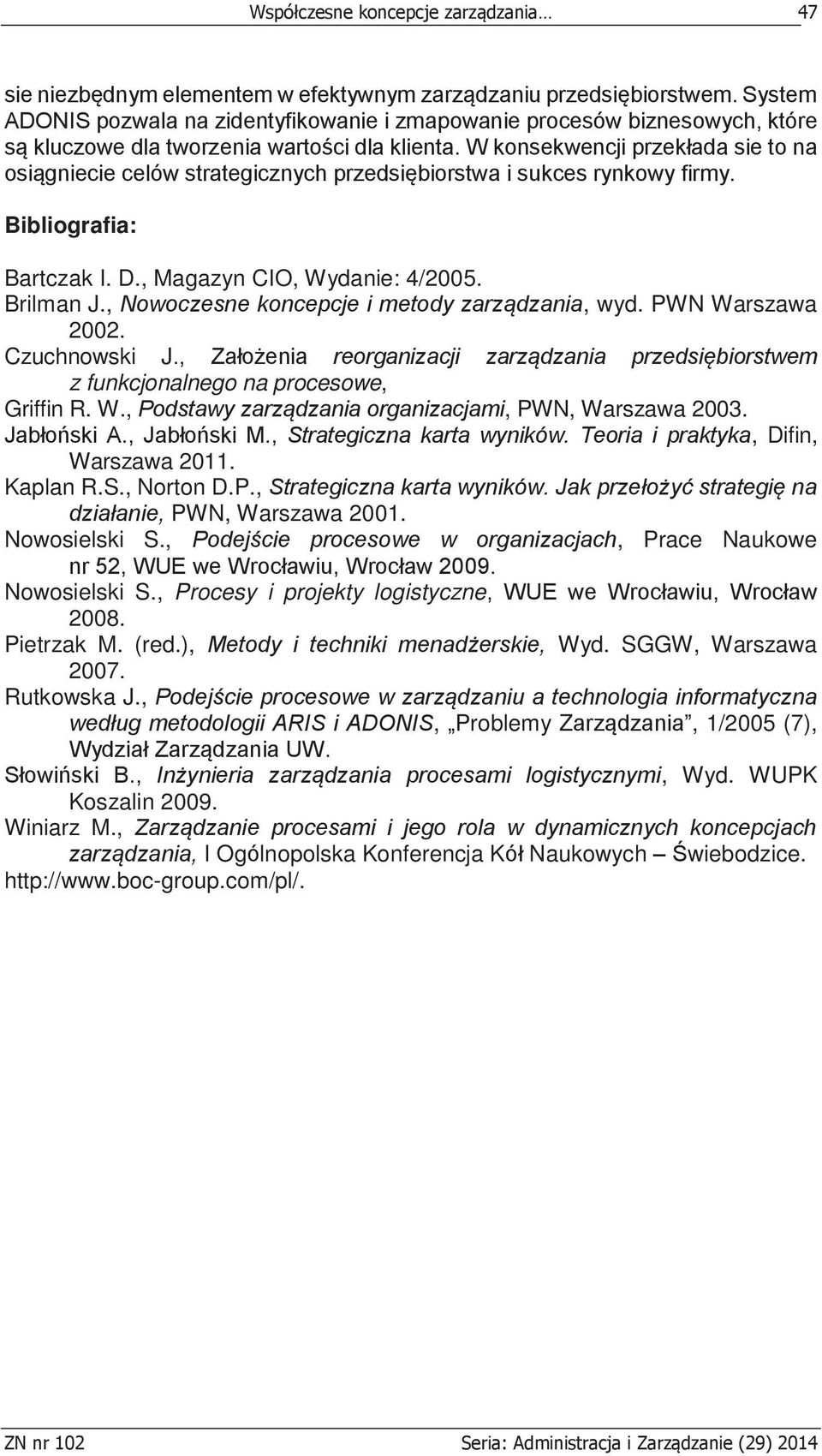 W konsekwencji przekłada sie to na osiągniecie celów strategicznych przedsiębiorstwa i sukces rynkowy firmy. Bibliografia: Bartczak I. D., Magazyn CIO, Wydanie: 4/2005. Brilman J.