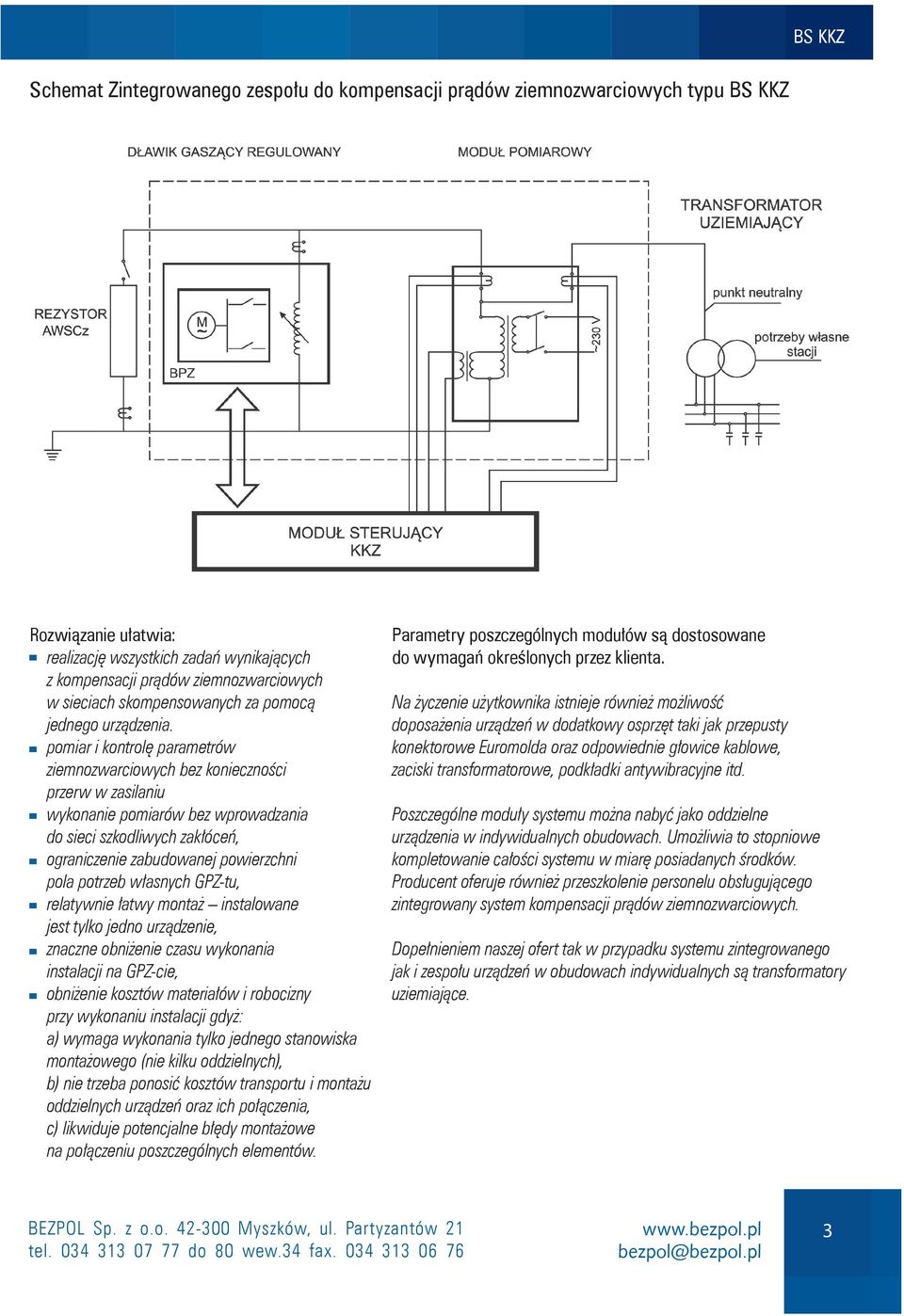 pomiar i kontrolę parametrów ziemnozwarciowych bez konieczności przerw w zasilaniu wykonanie pomiarów bez wprowadzania do sieci szkodliwych zakłóceń, ograniczenie zabudowanej powierzchni pola potrzeb