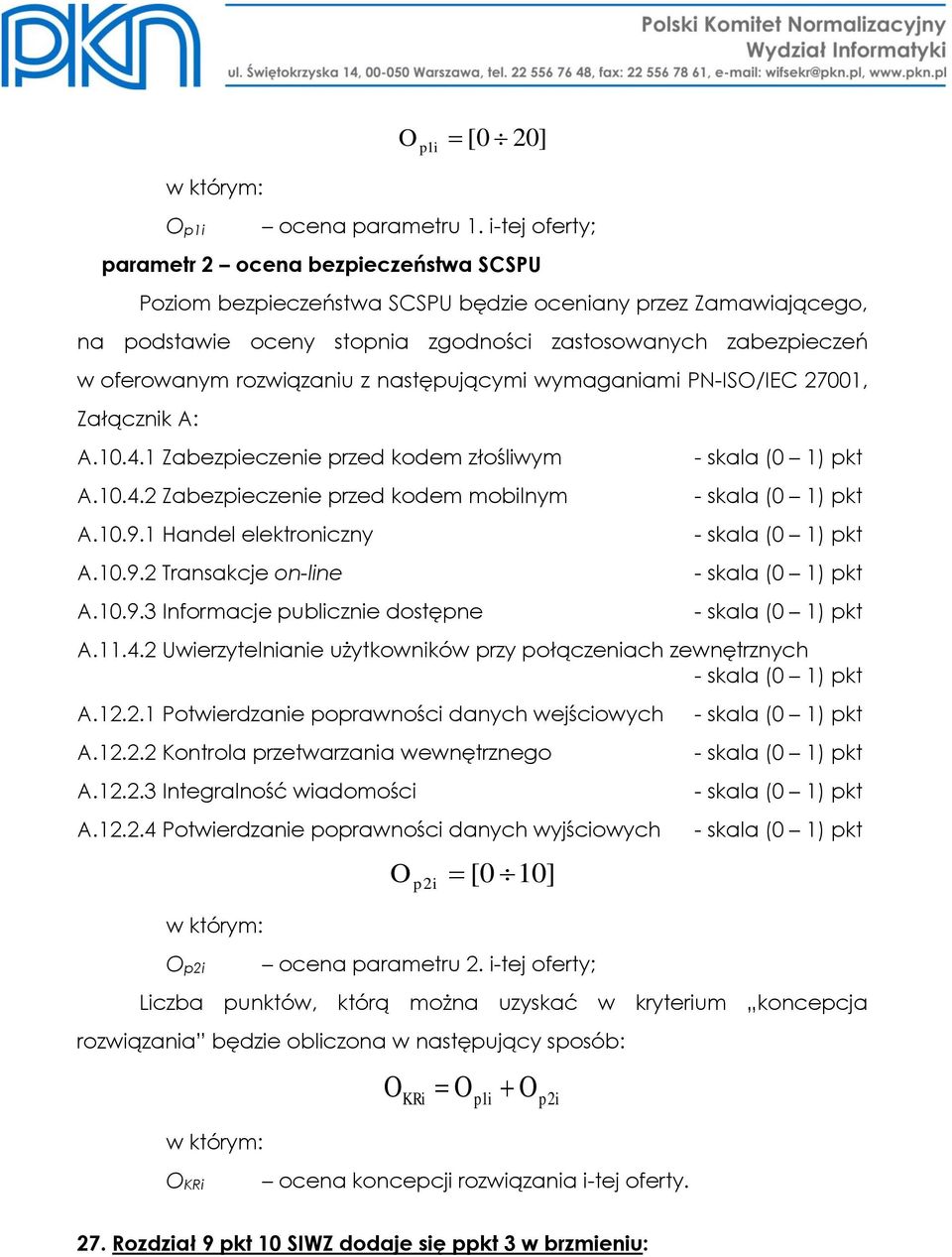 rozwiązaniu z następującymi wymaganiami PN-ISO/IEC 27001, Załącznik A: A.10.4.1 Zabezpieczenie przed kodem złośliwym A.10.4.2 Zabezpieczenie przed kodem mobilnym A.10.9.1 Handel elektroniczny A.10.9.2 Transakcje on-line A.