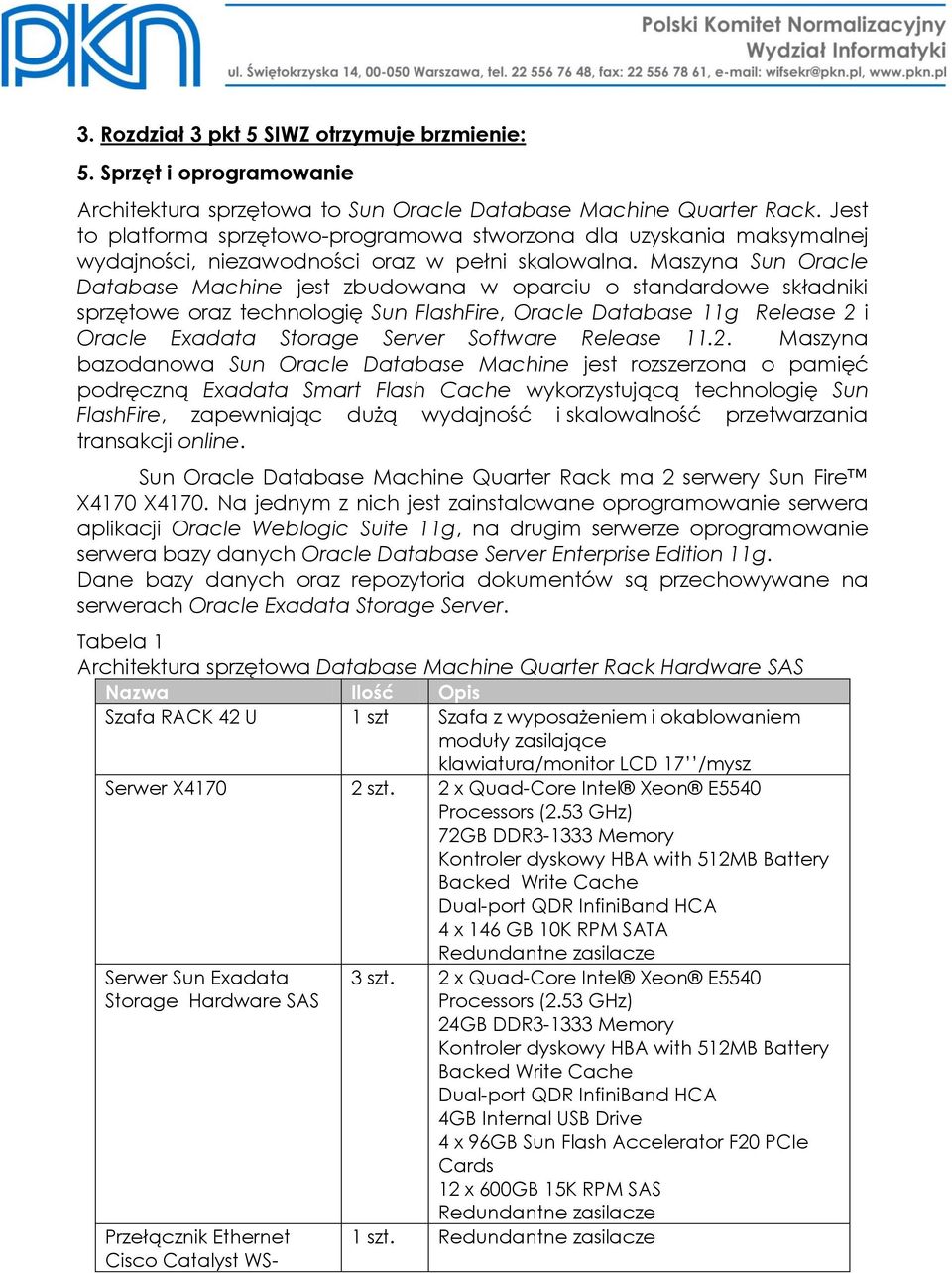 Maszyna Sun Oracle Database Machine jest zbudowana w oparciu o standardowe składniki sprzętowe oraz technologię Sun FlashFire, Oracle Database 11g Release 2 i Oracle Exadata Storage Server Software