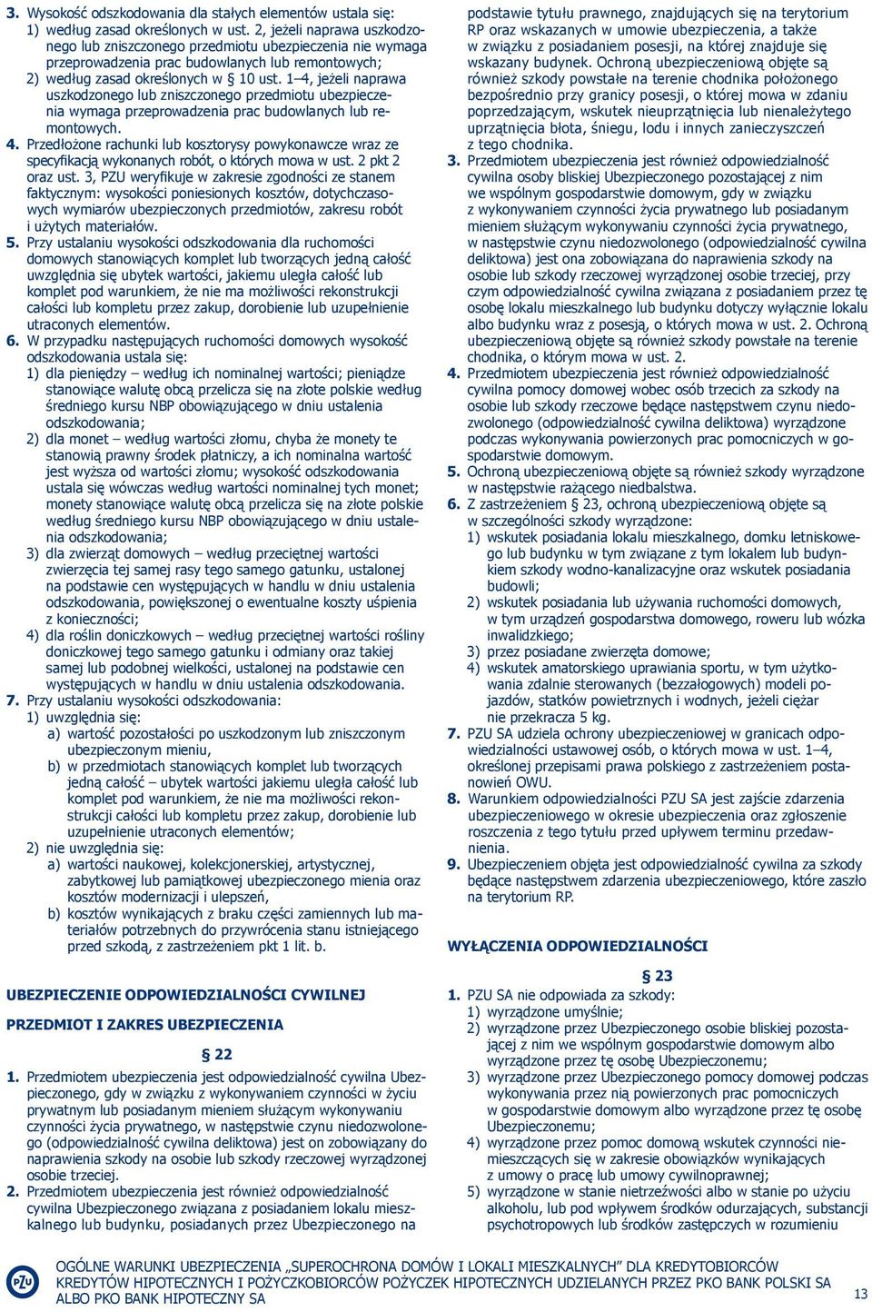 1 4, jeżeli naprawa uszkodzonego lub zniszczonego przedmiotu ubezpieczenia wymaga przeprowadzenia prac budowlanych lub remontowych. 4. Przedłożone rachunki lub kosztorysy powykonawcze wraz ze specyfikacją wykonanych robót, o których mowa w ust.