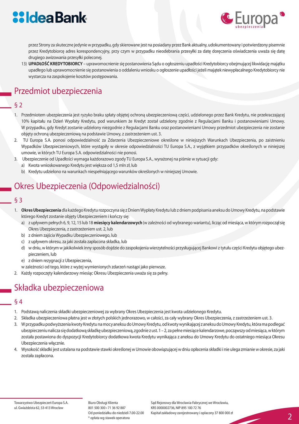 13) UPADŁOŚĆ KREDYTOBIORCY uprawomocnienie się postanowienia Sądu o ogłoszeniu upadłości Kredytobiorcy obejmującej likwidację majątku upadłego lub uprawomocnienie się postanowienia o oddaleniu