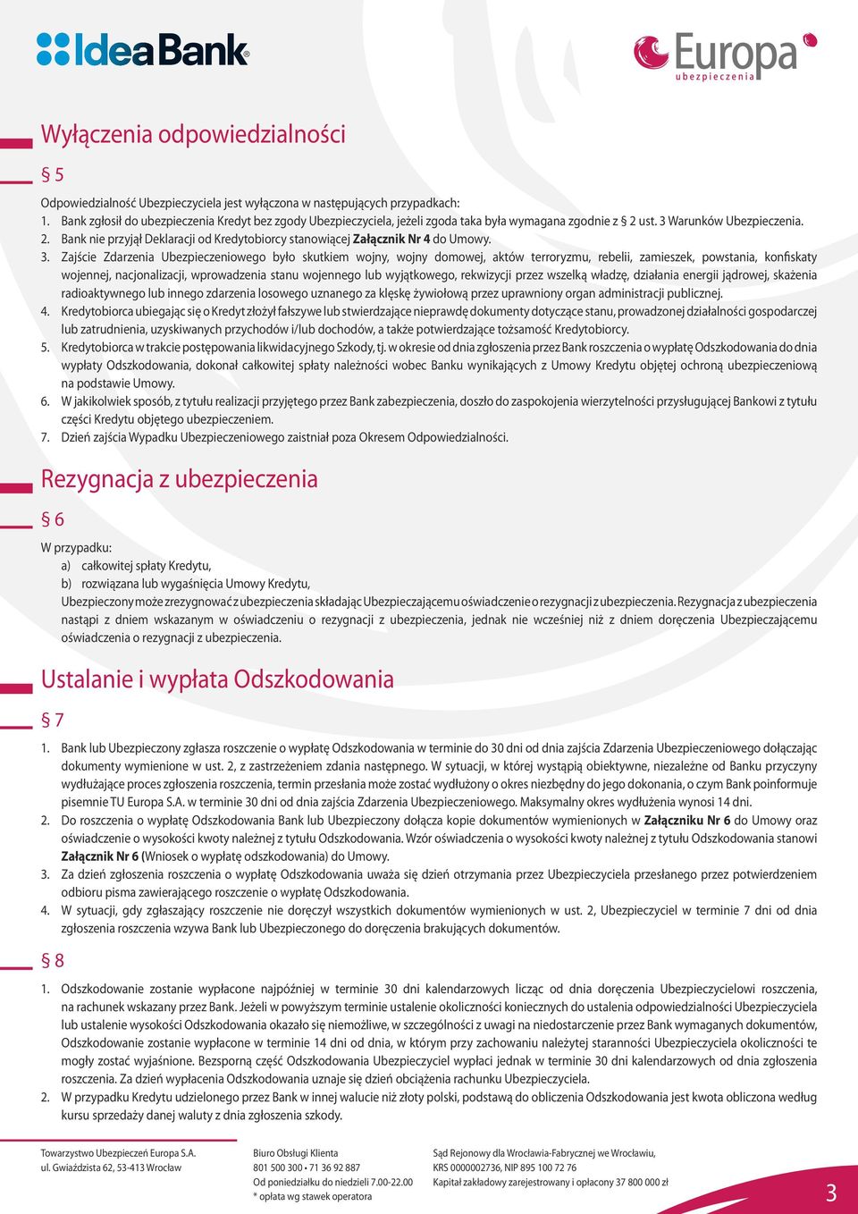 3. Zajście Zdarzenia Ubezpieczeniowego było skutkiem wojny, wojny domowej, aktów terroryzmu, rebelii, zamieszek, powstania, konfiskaty wojennej, nacjonalizacji, wprowadzenia stanu wojennego lub