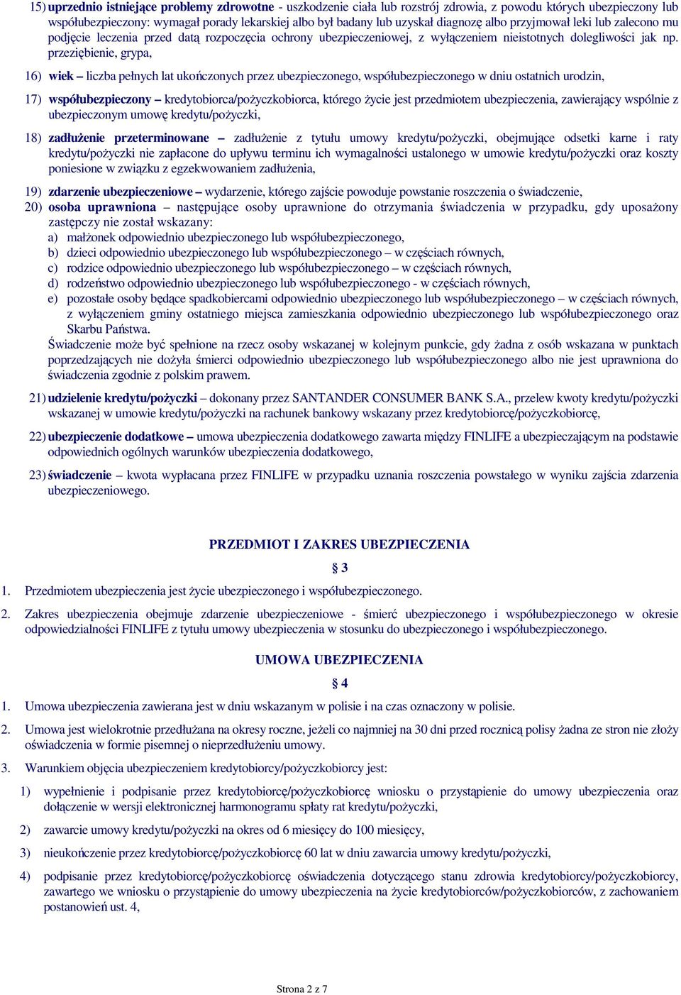 przeziębienie, grypa, 16) wiek liczba pełnych lat ukończonych przez ubezpieczonego, współubezpieczonego w dniu ostatnich urodzin, 17) współubezpieczony kredytobiorca/poŝyczkobiorca, którego Ŝycie