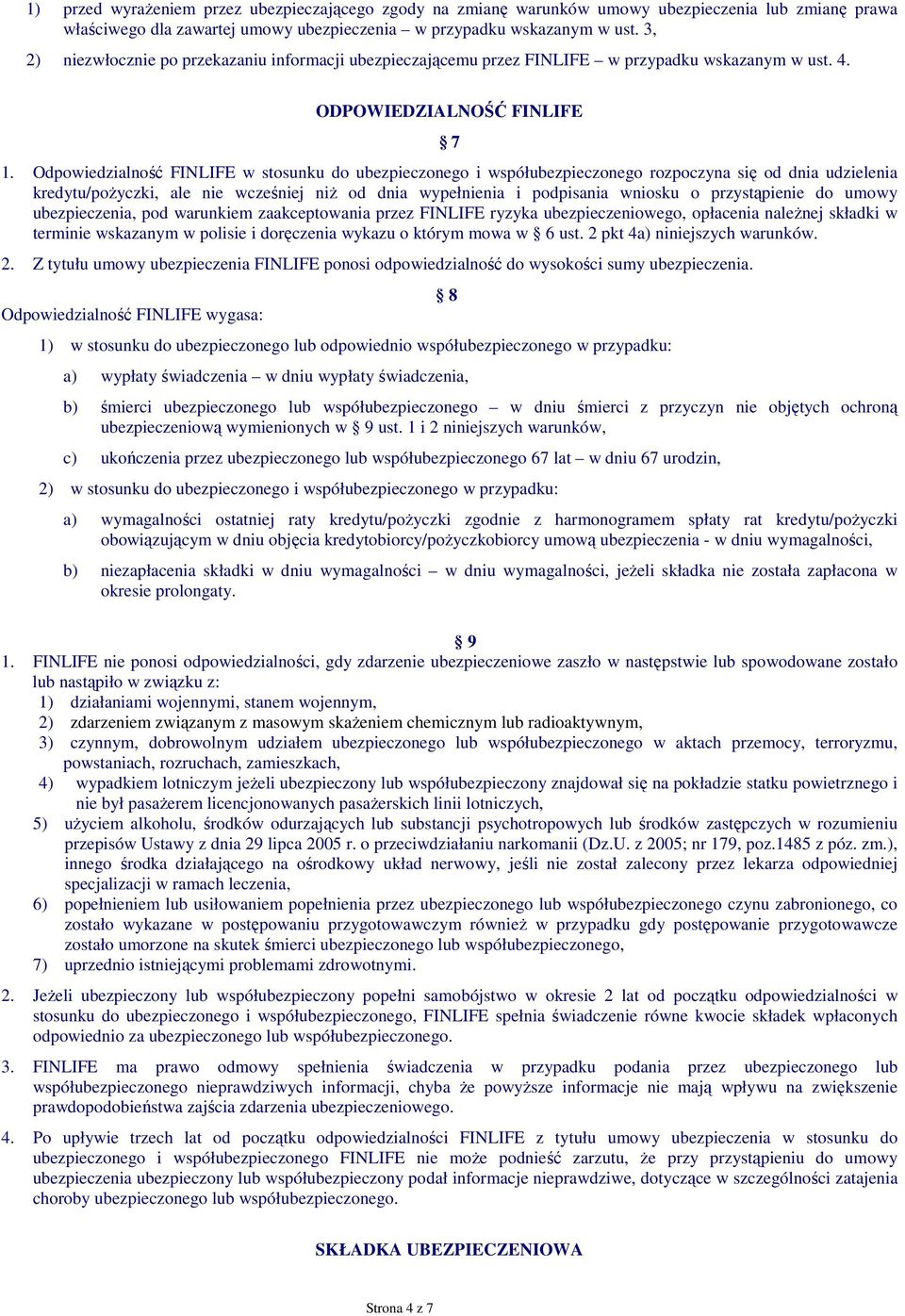 Odpowiedzialność FINLIFE w stosunku do ubezpieczonego i współubezpieczonego rozpoczyna się od dnia udzielenia kredytu/poŝyczki, ale nie wcześniej niŝ od dnia wypełnienia i podpisania wniosku o