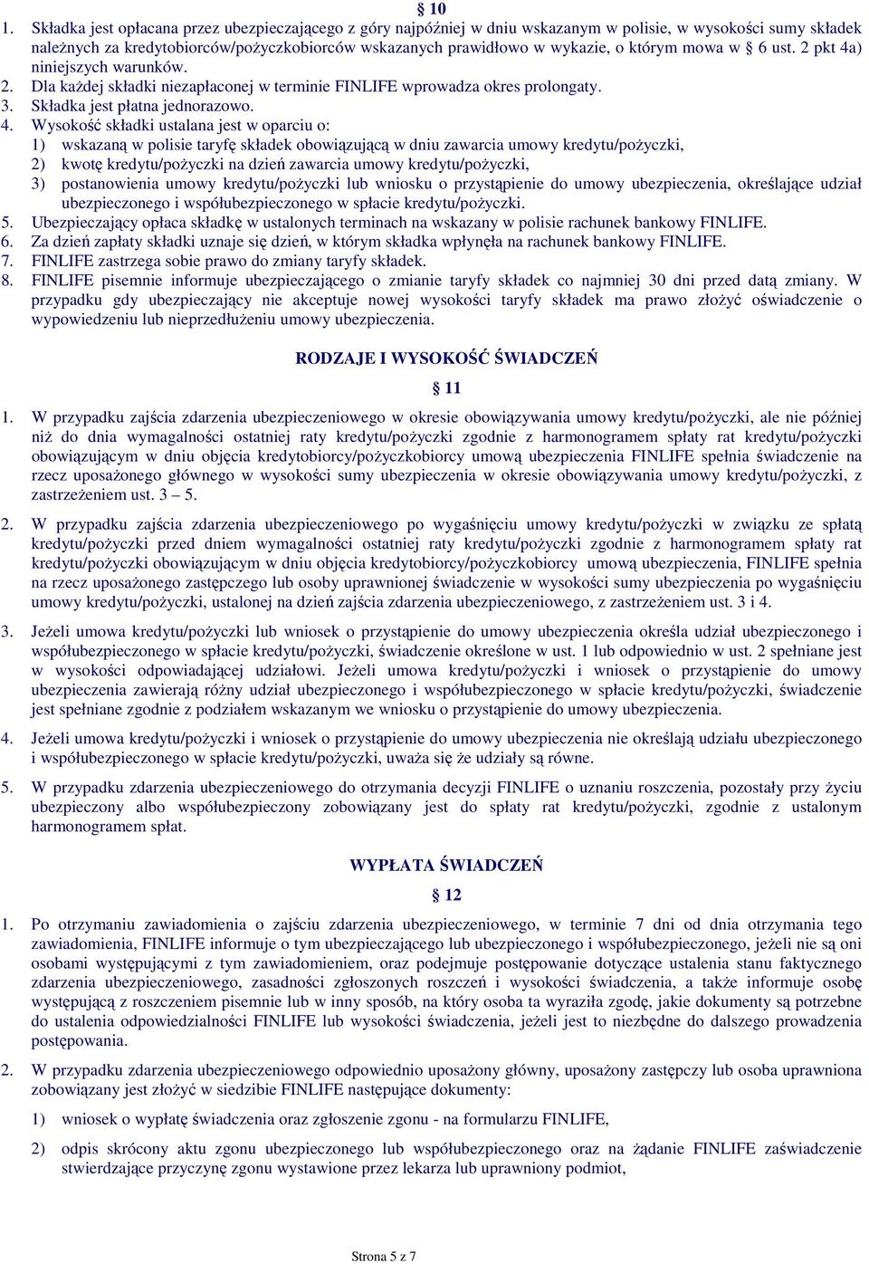 ) niniejszych warunków. 2. Dla kaŝdej składki niezapłaconej w terminie FINLIFE wprowadza okres prolongaty. 3. Składka jest płatna jednorazowo. 4.