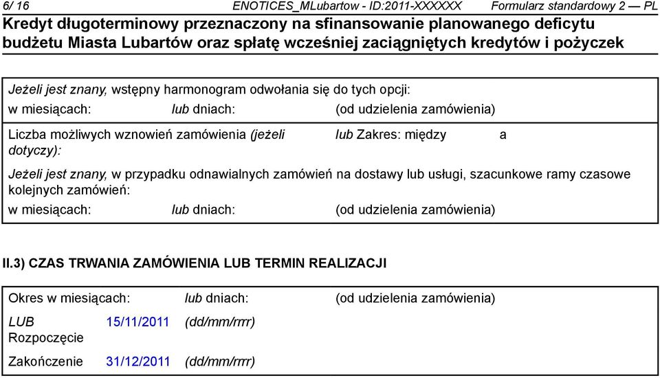 zamówień na dostawy lub usługi, szacunkowe ramy czasowe kolejnych zamówień: w miesiącach: lub dniach: (od udzielenia zamówienia) II.