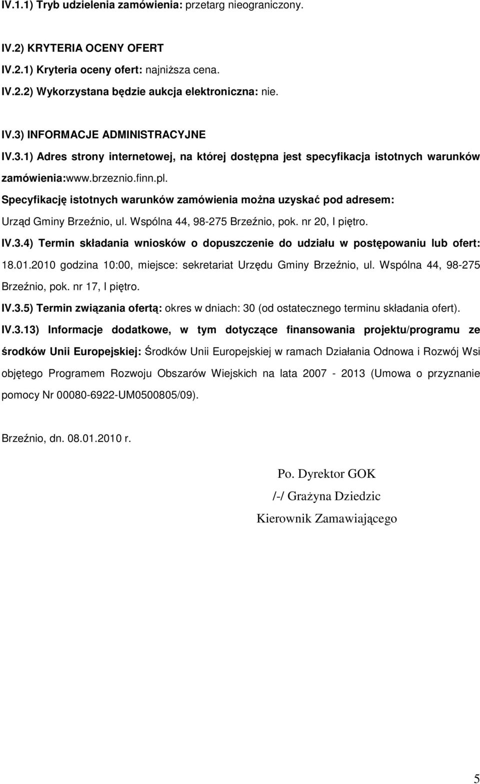 Specyfikację istotnych warunków zamówienia moŝna uzyskać pod adresem: Urząd Gminy Brzeźnio, ul. Wspólna 44, 98-275 Brzeźnio, pok. nr 20, I piętro. IV.3.