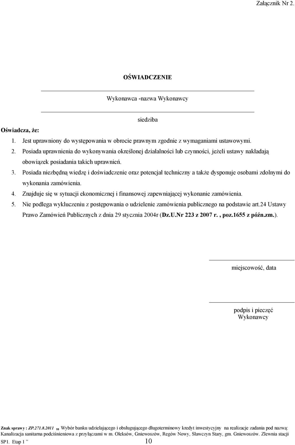 Znajduje się w sytuacji ekonomicznej i finansowej zapewniającej wykonanie zamówienia. 5. Nie podlega wykluczeniu z postępowania o udzielenie zamówienia publicznego na podstawie art.