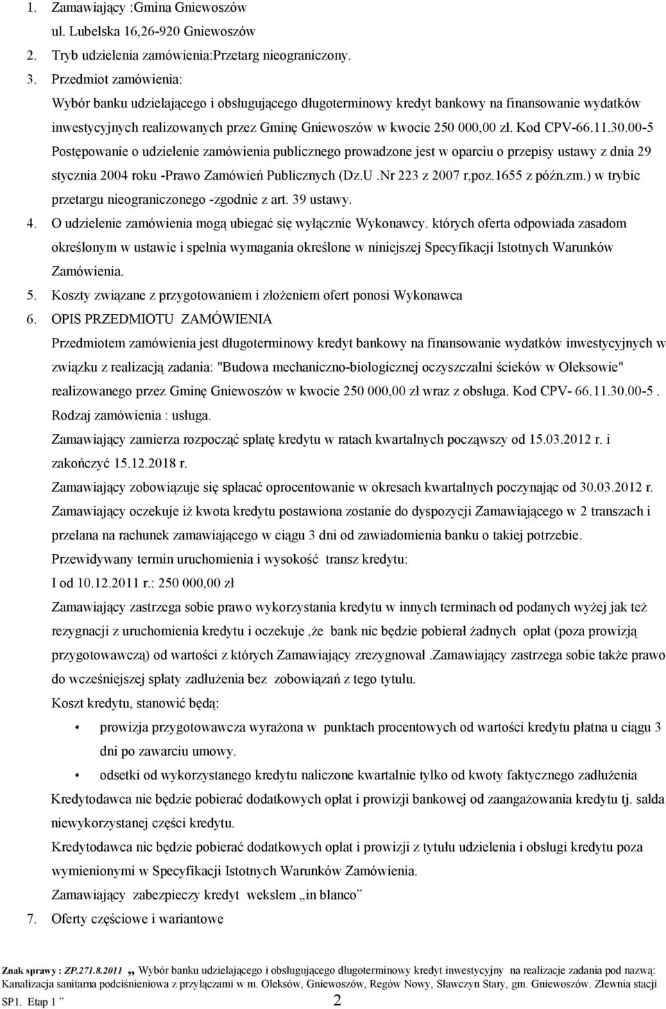 Kod CPV-66.11.30.00-5 Postępowanie o udzielenie zamówienia publicznego prowadzone jest w oparciu o przepisy ustawy z dnia 29 stycznia 2004 roku -Prawo Zamówień Publicznych (Dz.U.Nr 223 z 2007 r,poz.