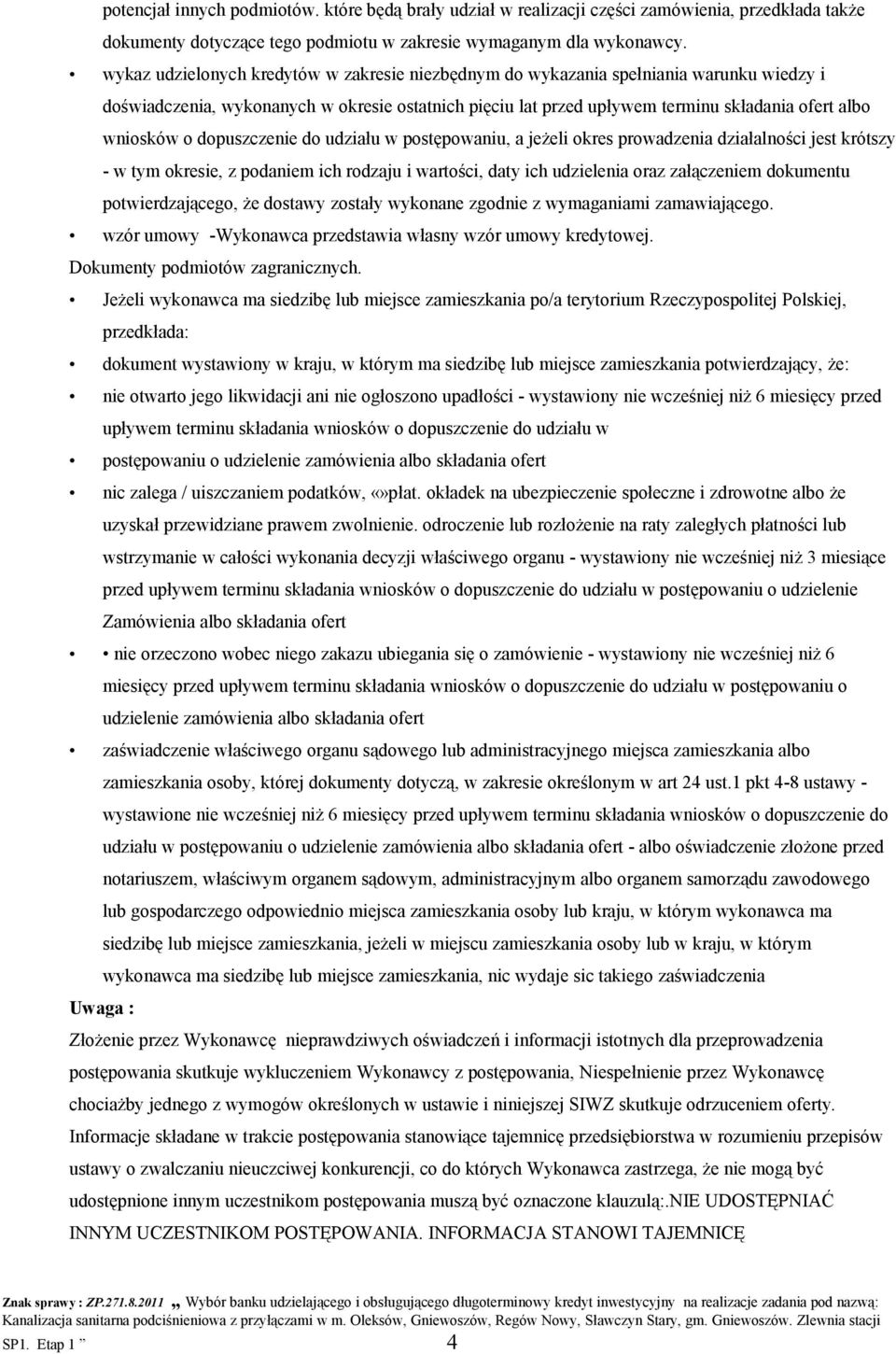 o dopuszczenie do udziału w postępowaniu, a jeżeli okres prowadzenia działalności jest krótszy - w tym okresie, z podaniem ich rodzaju i wartości, daty ich udzielenia oraz załączeniem dokumentu