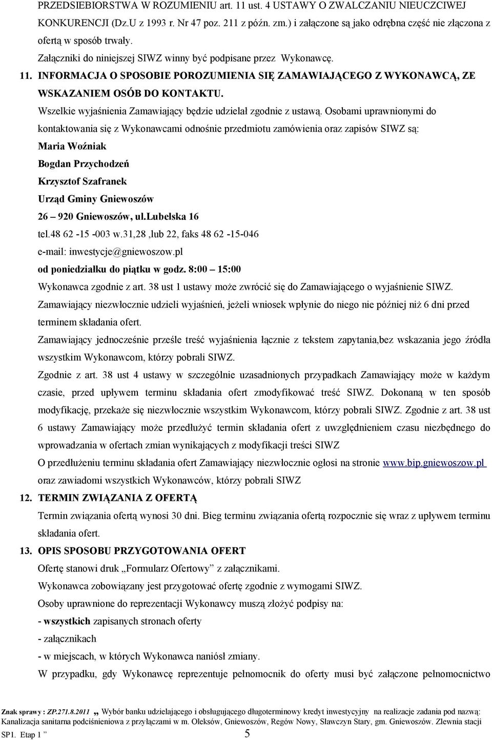 INFORMACJA O SPOSOBIE POROZUMIENIA SIĘ ZAMAWIAJĄCEGO Z WYKONAWCĄ, ZE WSKAZANIEM OSÓB DO KONTAKTU. Wszelkie wyjaśnienia Zamawiający będzie udzielał zgodnie z ustawą.