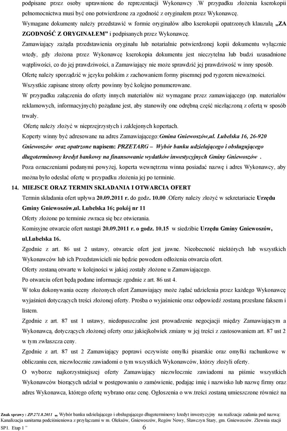 Zamawiający zażąda przedstawienia oryginału lub notarialnie potwierdzonej kopii dokumentu wyłącznie wtedy, gdy złożona przez Wykonawcę kserokopia dokumentu jest nieczytelna lub budzi uzasadnione