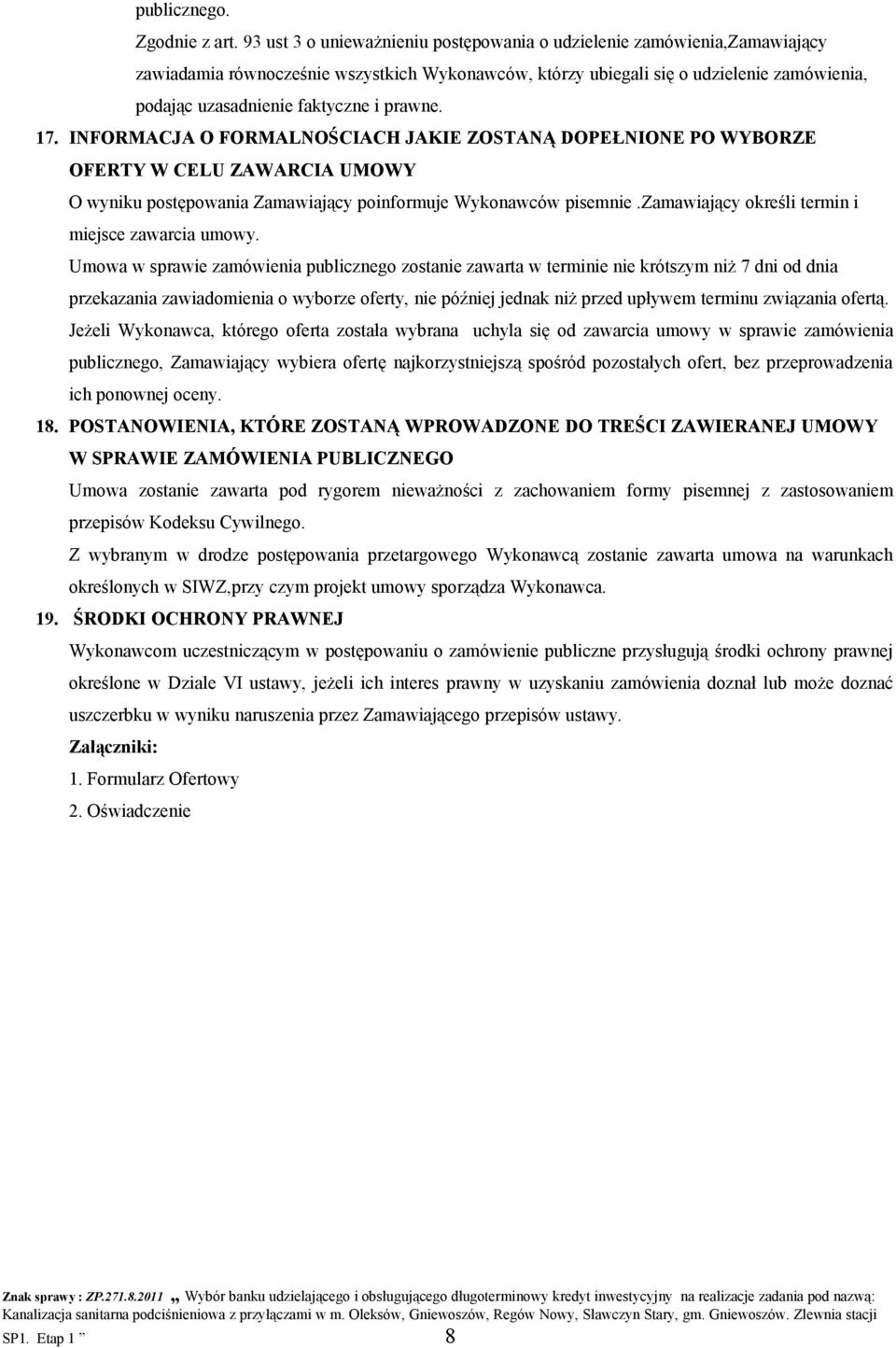 prawne. 17. INFORMACJA O FORMALNOŚCIACH JAKIE ZOSTANĄ DOPEŁNIONE PO WYBORZE OFERTY W CELU ZAWARCIA UMOWY O wyniku postępowania Zamawiający poinformuje Wykonawców pisemnie.