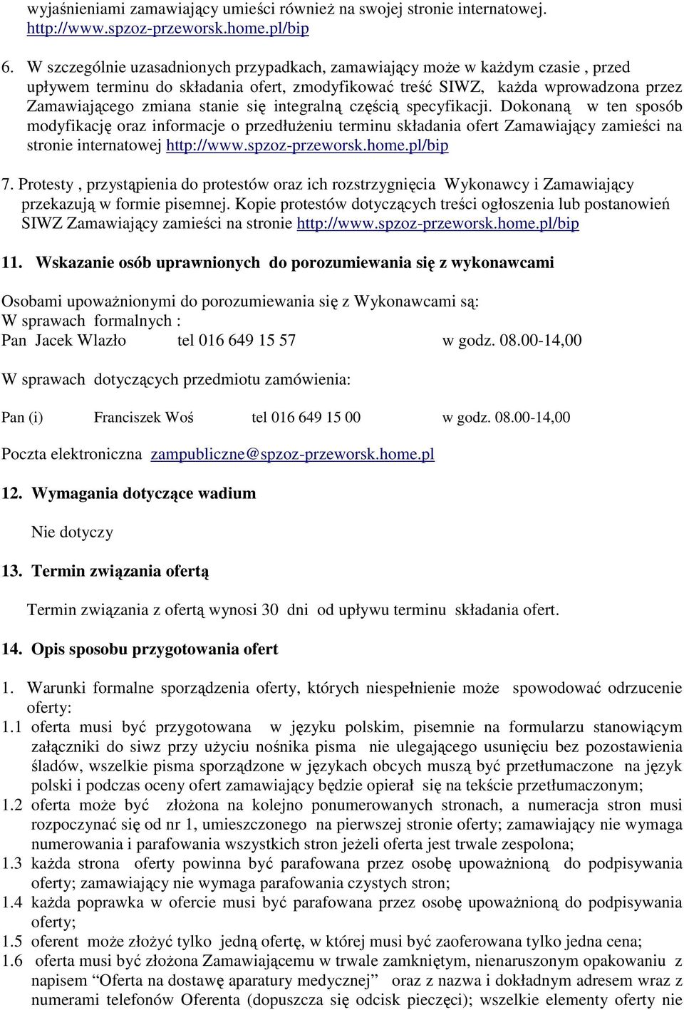 integralną częścią specyfikacji. Dokonaną w ten sposób modyfikację oraz informacje o przedłuŝeniu terminu składania ofert Zamawiający zamieści na stronie internatowej http://www.spzoz-przeworsk.home.